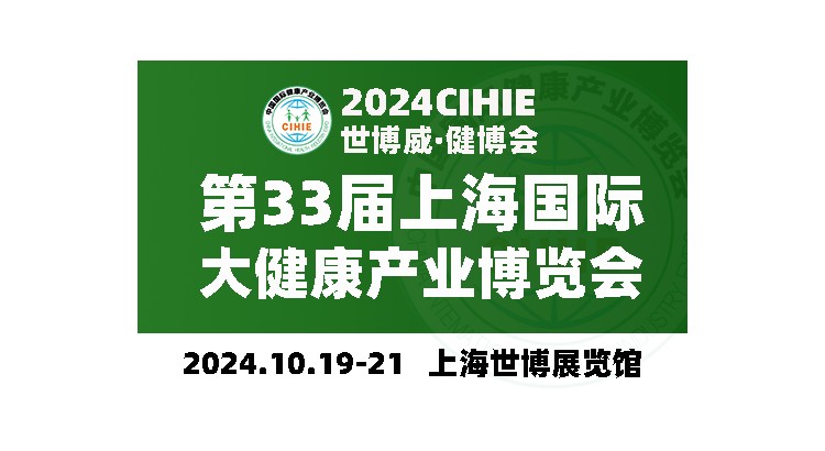 上海健康展-2024上海國際大健康展會-CIHIE健康產(chǎn)業(yè)展